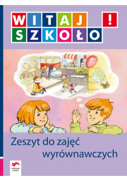 Witaj szkoło! Zeszyt do zajęć wyrównawczych