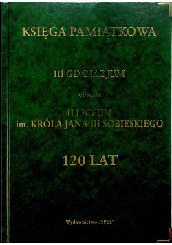 Księga pamiątkowa III gimnazjum obecnie II Liceum Im Króla Jana Sobieskiego 120 lat
