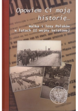 Opowiem Ci moją historię Walka i losy Polaków  w latach II wojny światowej