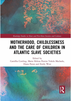 Motherhood, Childlessness and the Care of Children in Atlantic Slave Societies
