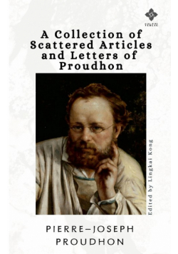 A Collection of Scattered Articles and Letters of Proudhon