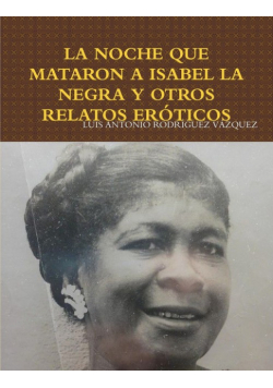 La Noche Que Mataron A Isabel La Negra Y Otros Relatos Eróticos