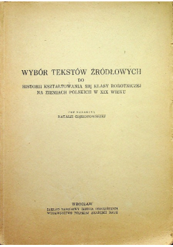 Wybór tekstów źródłowych do historii kształtowania się klasy robotniczej na ziemiach polskich w XIX wieku