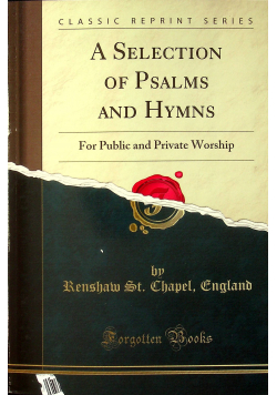 A Selection of Psalms and Hymns For Public and Private Worship Reprint