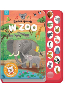 W zoo. Książeczka z dźwiękami. Słucham i poznaję