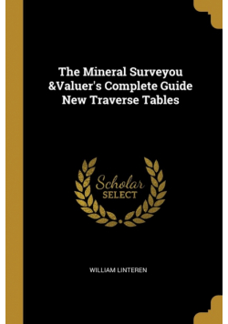 The Mineral Surveyou &Valuer's Complete Guide New Traverse Tables