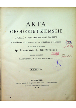 Akta Grodzkie i Ziemskie z czasów Rzeczpospolitej Polskiej tom VII 1878 r.