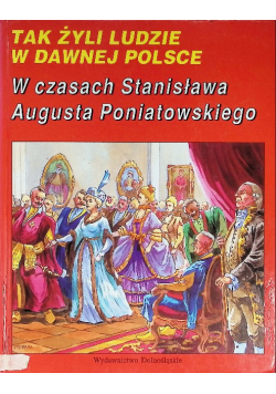 Tak żyli ludzie w dawnej Polsce W czasach Stanisława Augusta Poniatowskiego