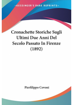 Cronachette Storiche Sugli Ultimi Due Anni Del Secolo Passato In Firenze (1892)