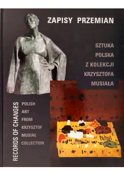 Zapisy Przemian Sztuka polska z kolekcji Krzysztofa Musiała