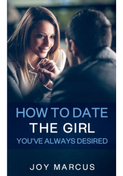 How to Date the Girl You've Always Desired