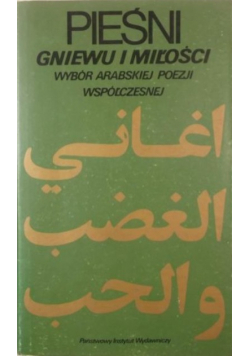 Pieśni gniewu i miłości Wybór arabskiej poezji współczesnej