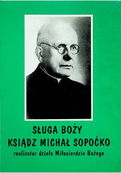 Sługa boży ksiądz Michał Sopoćko Realizator dzieła Miłosierdzia Bożego