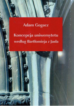 Gogacz Adam - Koncepcja uniwersytetu według Bartłomieja z Jasła