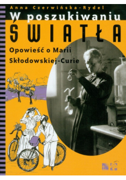 W poszukiwaniu światła: Opowieść o Marii Skłodowskiej-Curie