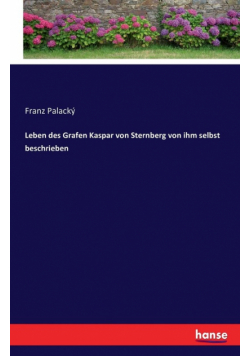 Leben des Grafen Kaspar von Sternberg von ihm selbst beschrieben