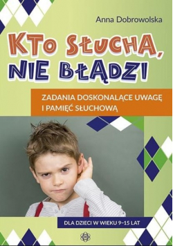 Kto słucha, nie błądzi. Zadania doskonalące uwagę i pamięć słuchową