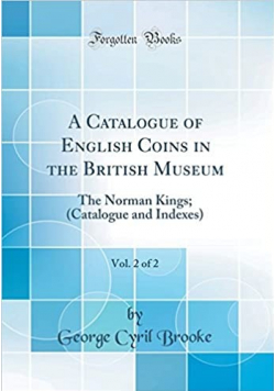 A Catalogue of English Coins in the British Museum Vol  2 of 2 The Norman Kings reprint 1916 r.