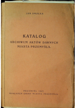 Katalog archiwum aktów dawnych miast przemyśla 1927r