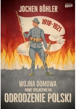 Wojna domowa Nowe spojrzenie na odrodzenie Polski