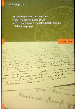 Aparat bezpieczeństwa państwa wobec środowisk narodowych na Górnym Śląsku i w Zagłębiu Dąbrowskim w latach 1945 1956