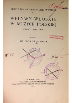 Wpływy Włoskie w Muzyce Polskiej Część 1 1540 - 1640, 1911 r.