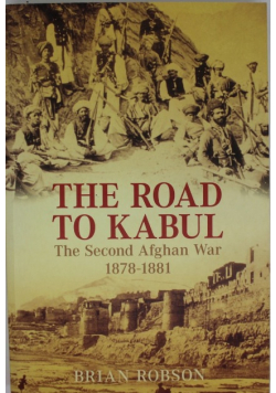 The Road to Kabul: The Second Afghan War 1878-1881