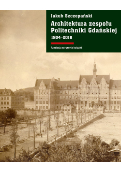 Architektura zespołu Politechniki Gdańskiej 1904-2018