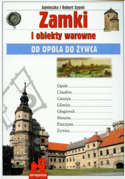 Zamki i obiekty warowne : Od Opola do Żywca