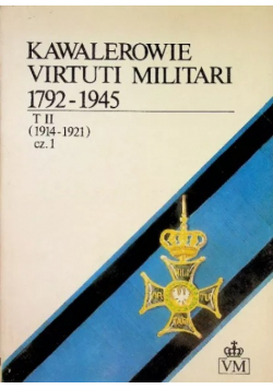 Kawalerowie Virtuti Militari 1792 - 1945 Tom II
