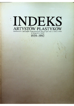 Indeks artystów plastyków absolwentów i pedagogów wyższych uczelni plastycznych oraz członków ZPAP w latach 1939 - 1996