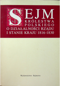 Sejm Królestwa polskiego o działalności rządu i stanie kraju 1816-1830