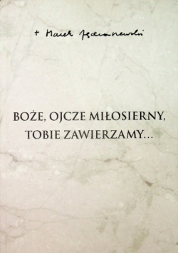 Boże ojcze miłosierny tobie zawierzamy