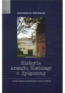 Historia aresztu śledczego w Bydgoszczy Tom 1