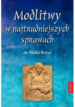 Modlitwy w najtrudniejszych sprawach do Matki...