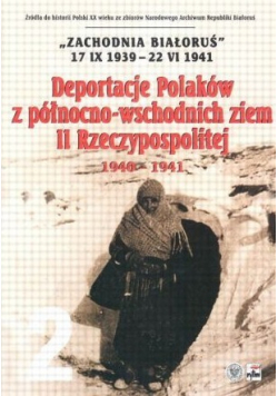 Deportacje Polaków z północno - wschodnich ziem II Rzeczypospolitej 1940 - 1941 Tom 2