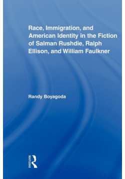 Race, Immigration, and American Identity in the Fiction of Salman Rushdie, Ralph Ellison, and William Faulkner