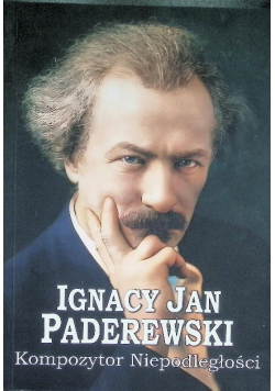 Ignacy Jan Paderewski Kompozytor Niepodległości