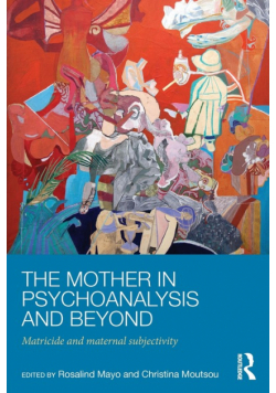 The Mother in Psychoanalysis and Beyond