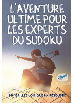 L'aventure ultime pour les experts du Sudoku | 240 grilles logiques à résoudre