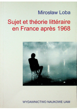 Sujet et theorie litteraire en France apres 1968