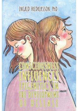 Consciousness Influences Epigenetics in the Development of Disease