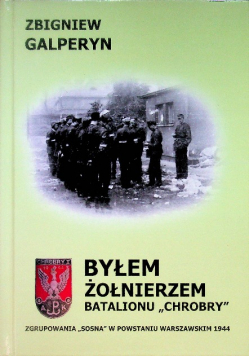 Byłem żołnierzem Batalionu "Chrobry" Zgrupowanie "Sosna" w Powstaniu Warszawskim 1944