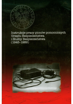 Instrukcje pracy pionów pomocniczych Urzędu Bezpieczeństwa i Słuzby Bezpieczeństwa: 1945-1989