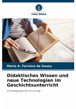 Didaktisches Wissen und neue Technologien im Geschichtsunterricht