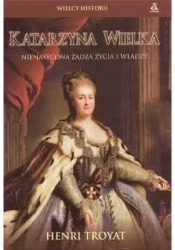 Katarzyna Wielka Nienasycona żądza życia i władzy