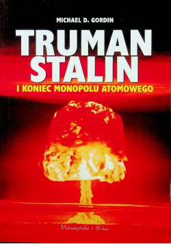 Truman Stalin i koniec monopolu atomowego