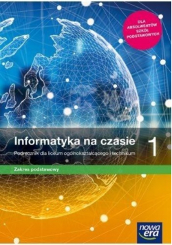 Informatyka na czasie 1 Podręcznik dla liceum ogólnokształcącego i technikum Zakres podstawowy