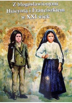 Z błogosławionymi Hiacyntą i Franciszkiem w XXI wiek