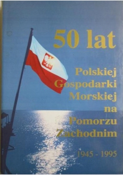 50 lat polskiej gospodarki morskiej na pomorzu zachodnim 1945 1996